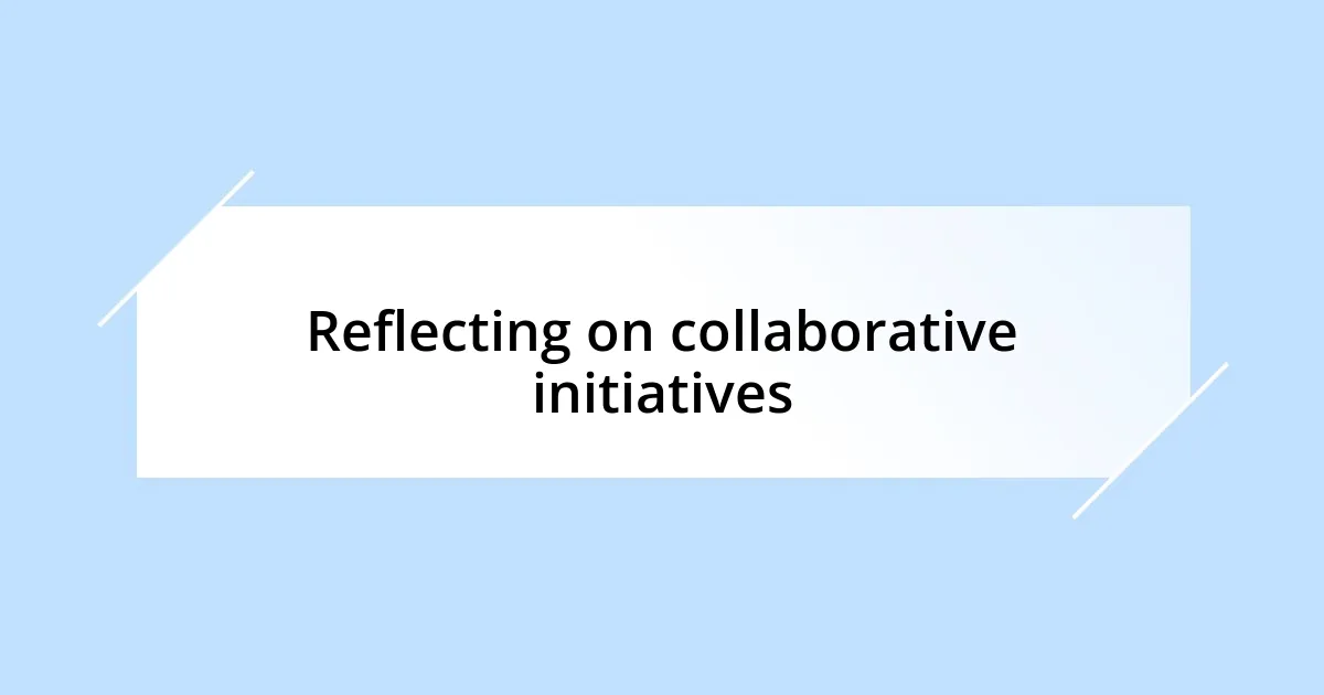 Reflecting on collaborative initiatives