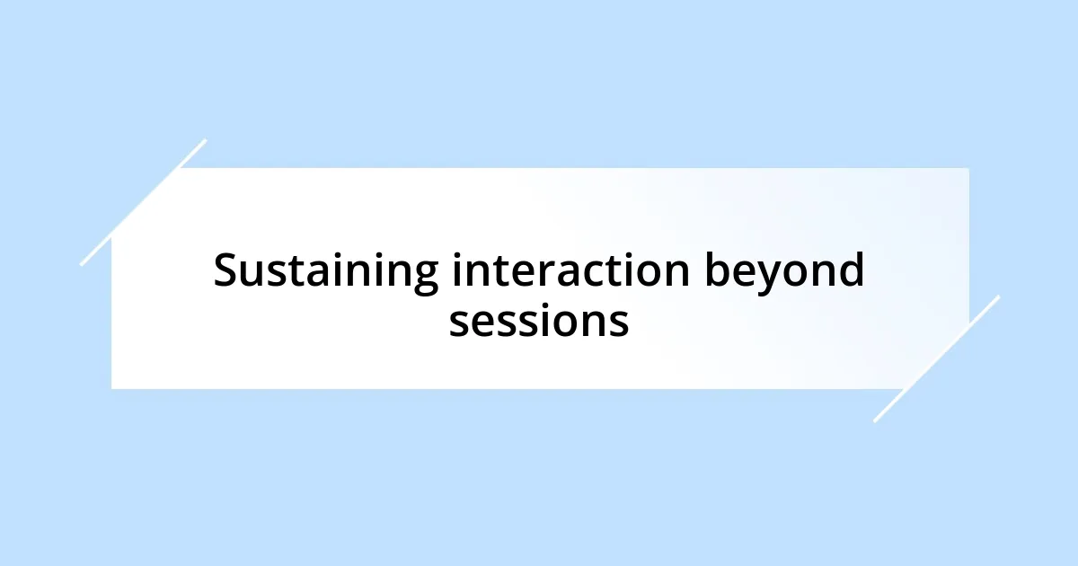 Sustaining interaction beyond sessions