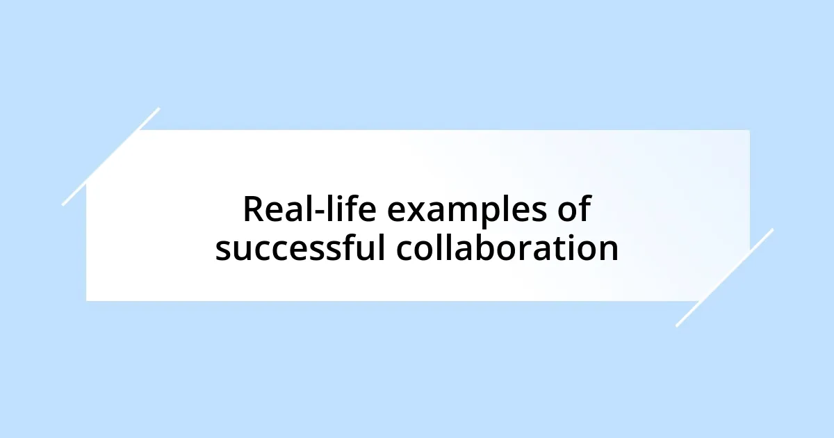 Real-life examples of successful collaboration