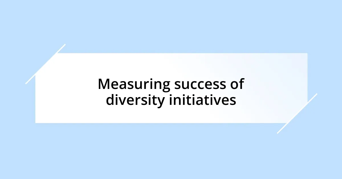 Measuring success of diversity initiatives