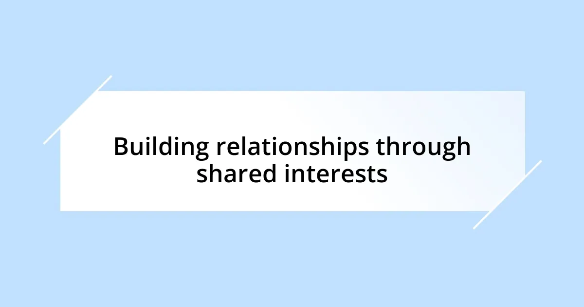 Building relationships through shared interests