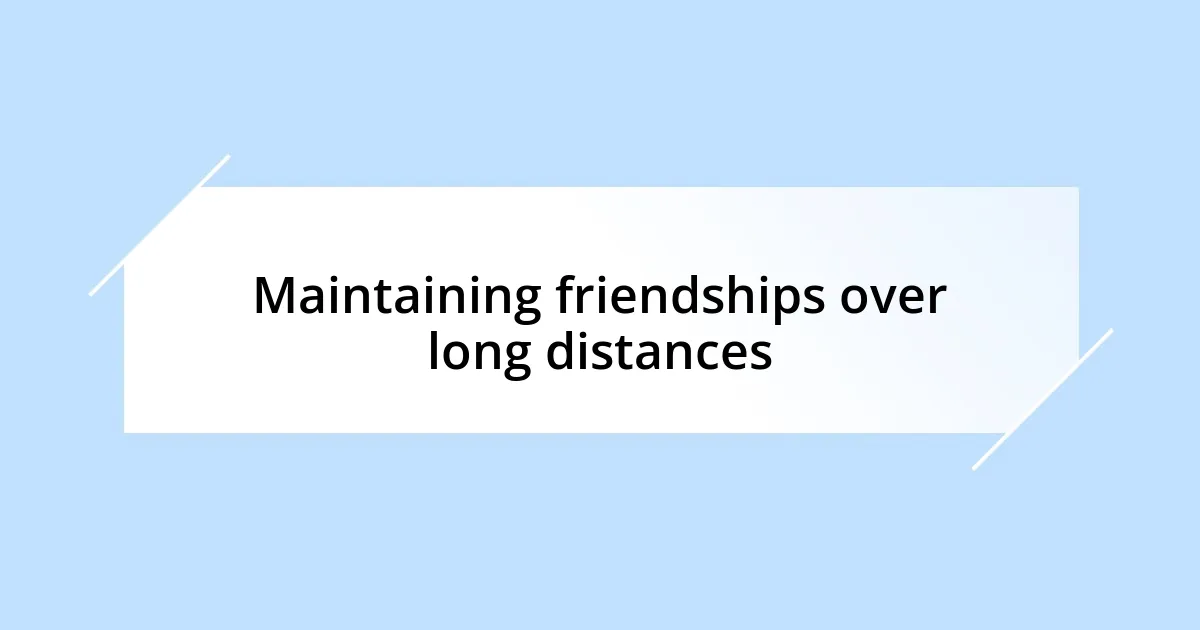 Maintaining friendships over long distances