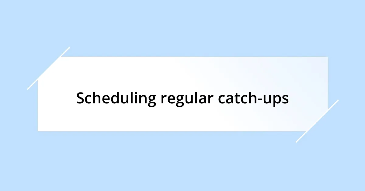 Scheduling regular catch-ups