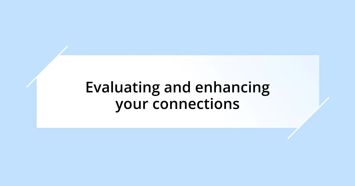 Evaluating and enhancing your connections