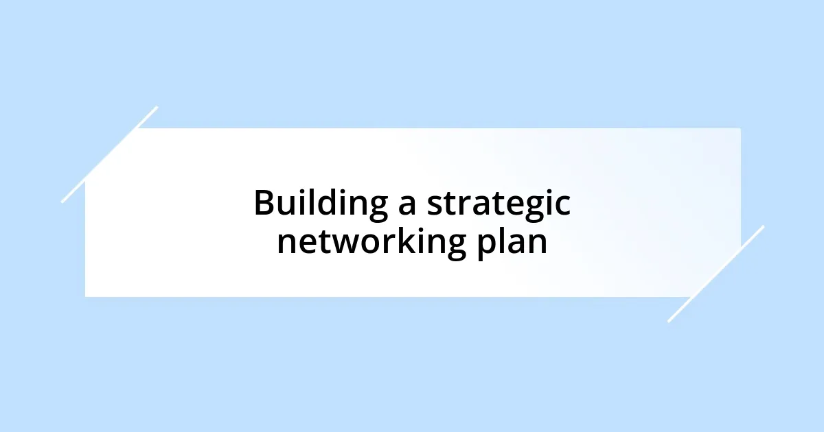 Building a strategic networking plan