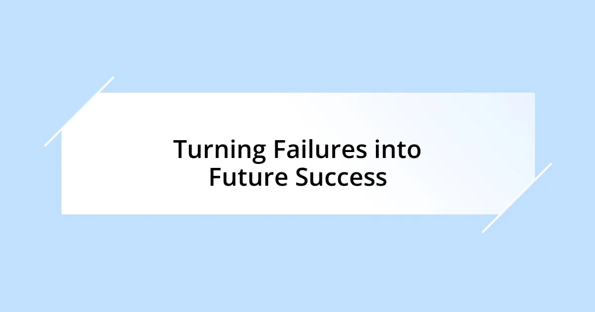 Turning Failures into Future Success