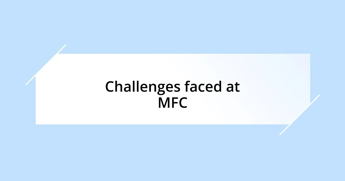 Challenges faced at MFC