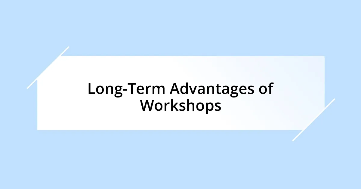 Long-Term Advantages of Workshops