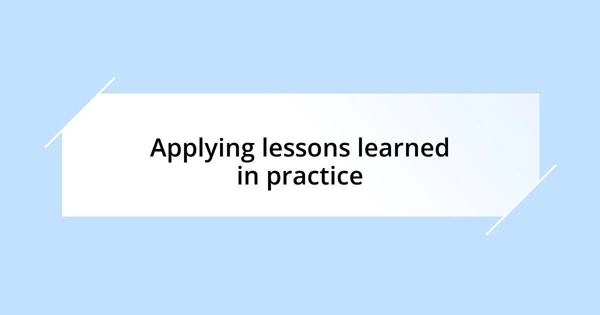 Applying lessons learned in practice