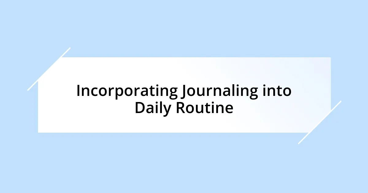 Incorporating Journaling into Daily Routine