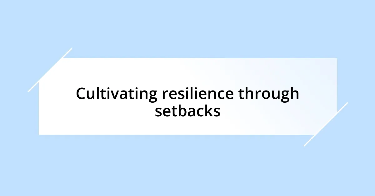 Cultivating resilience through setbacks