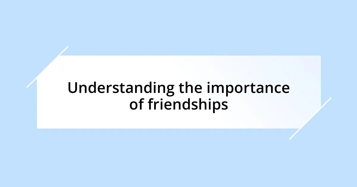 Understanding the importance of friendships