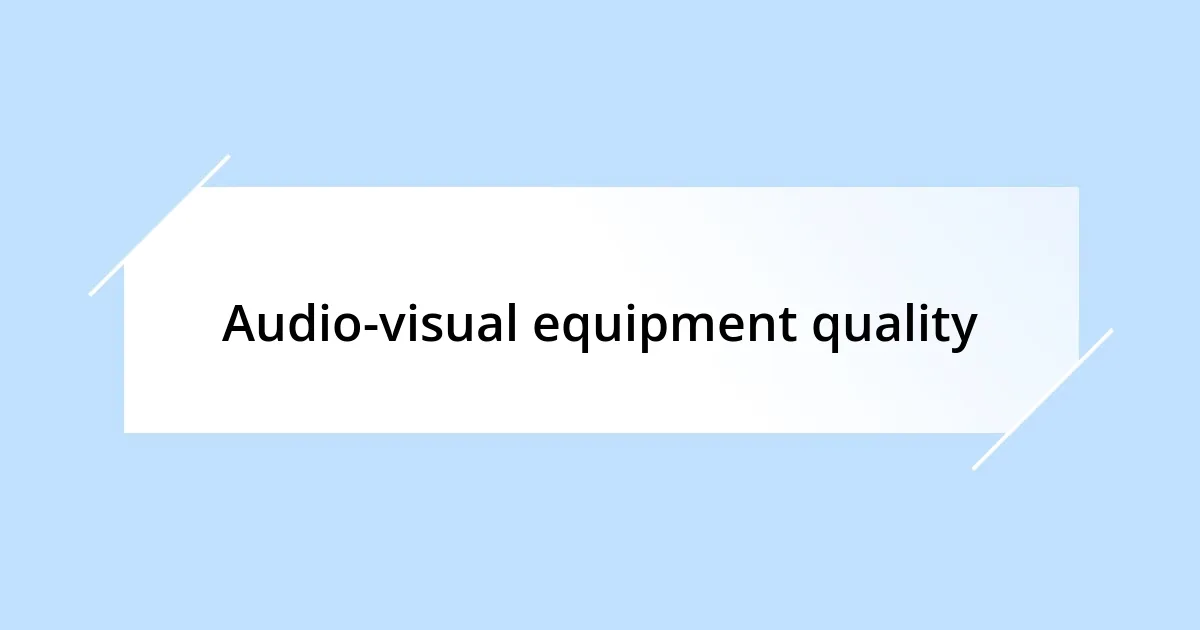 Audio-visual equipment quality