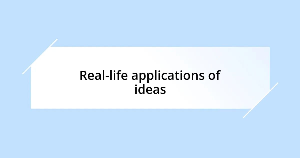 Real-life applications of ideas