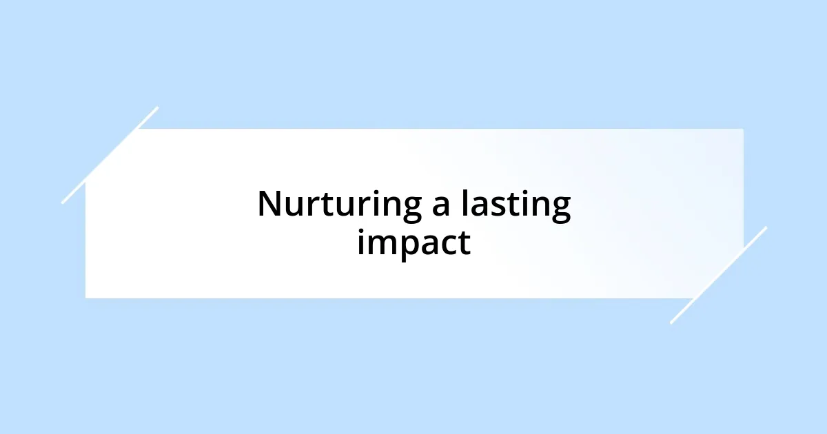 Nurturing a lasting impact