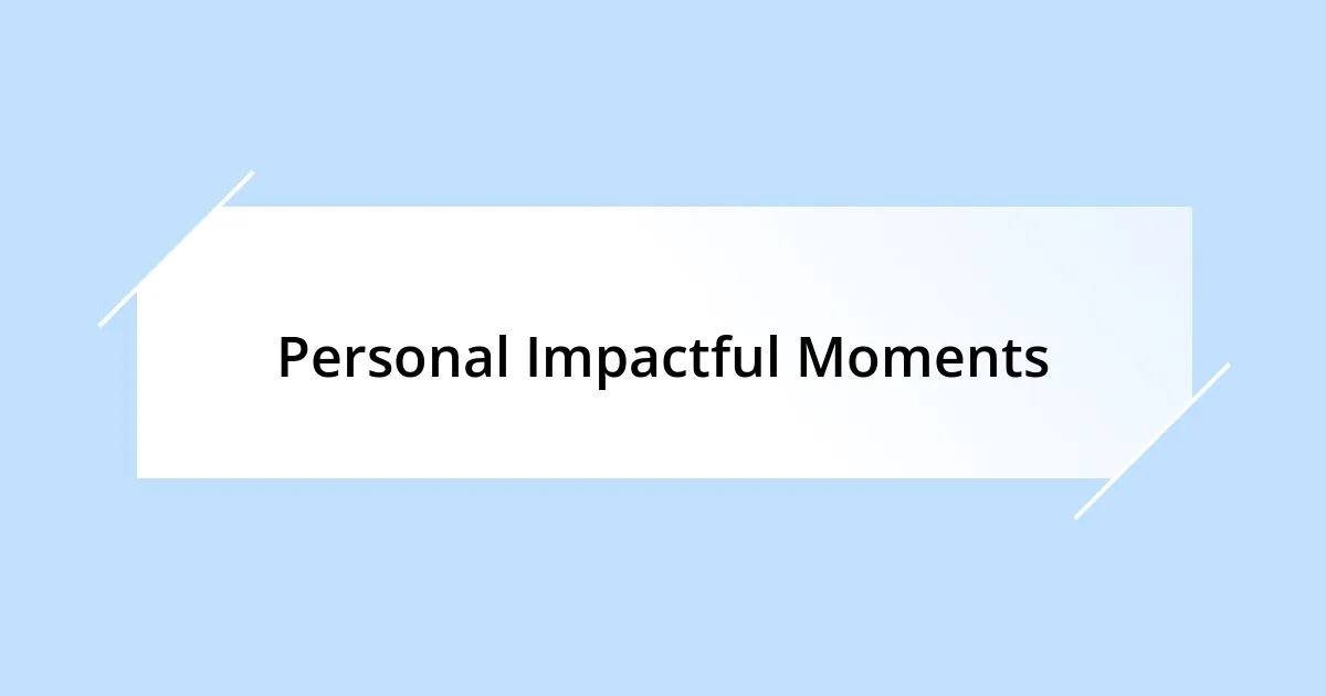 Personal Impactful Moments