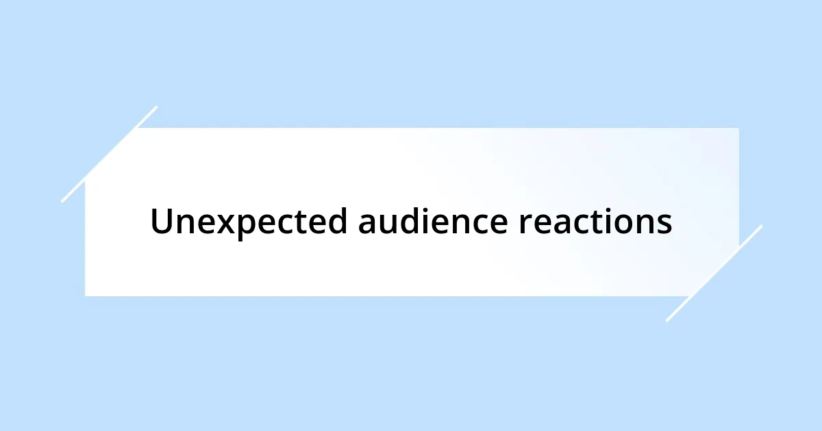 Unexpected audience reactions