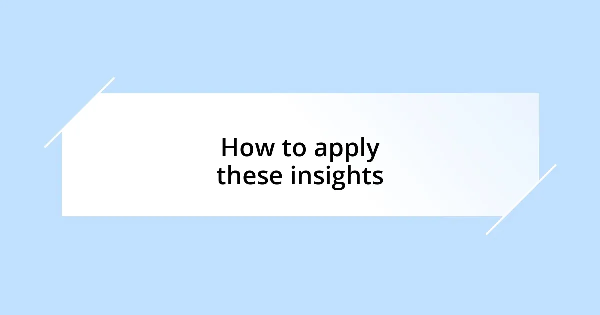 How to apply these insights