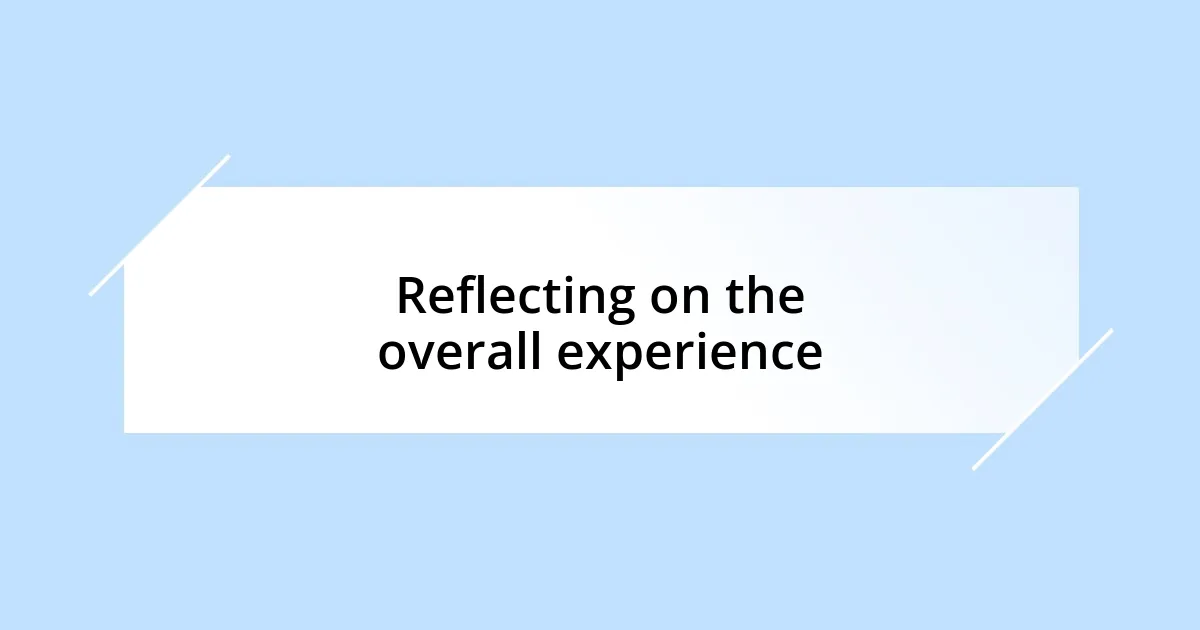 Reflecting on the overall experience