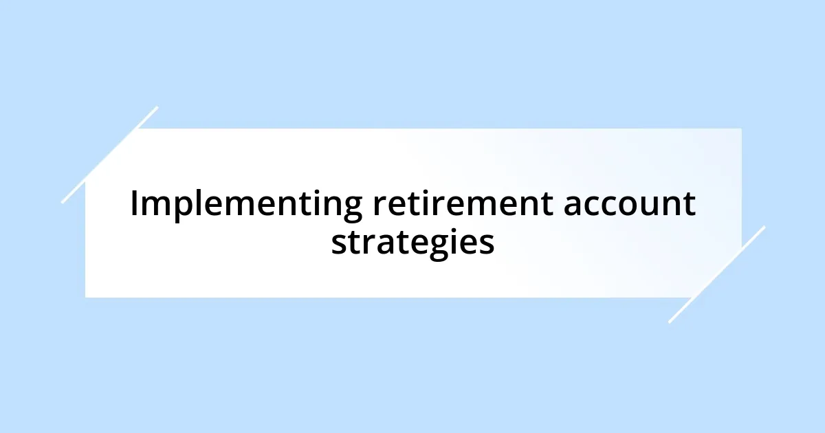 Implementing retirement account strategies