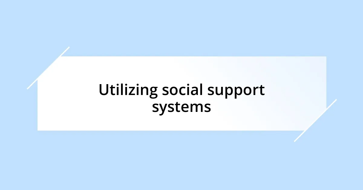 Utilizing social support systems